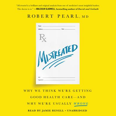 Mistreated: Why We Think We’re Getting Good Health Care—and Why We’re Usually Wrong Audiobook, by Robert Pearl