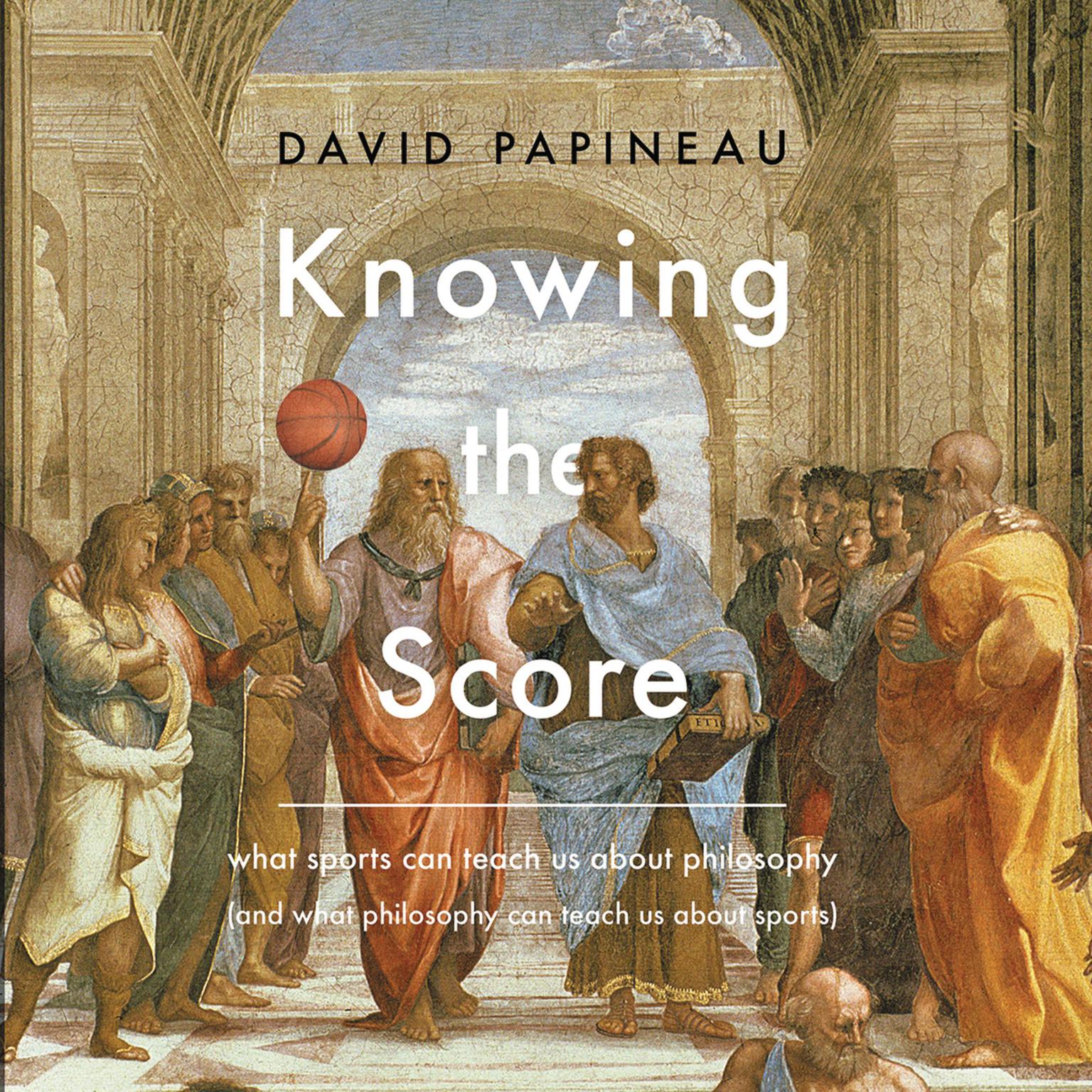 Knowing the Score: What Sports Can Teach Us About Philosophy (And What Philosophy Can Teach Us About Sports) Audiobook, by David Papineau