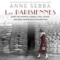 Les Parisiennes: How the Women of Paris Lived, Loved, and Died Under Nazi Occupation Audiobook, by 