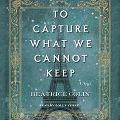 To Capture What We Cannot Keep: A Novel Audiobook, by Beatrice Colin