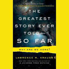 The Greatest Story Ever Told--So Far: Why Are We Here? Audiobook, by Lawrence M. Krauss