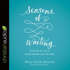 Seasons of Waiting: Walking by Faith When Dreams Are Delayed Audiobook, by Ann Marie Lee
