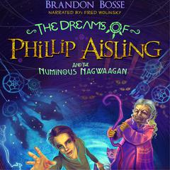 The Dreams of Phillip Aisling and the Numinous Nagwaagan Audiobook, by Brandon Bosse