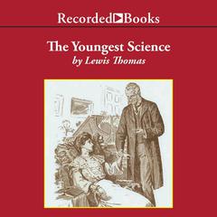 The Youngest Science: Notes of a Medicine-Watcher Audiobook, by Lewis Thomas