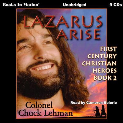 Lazarus Arise: First Century Christian Heroes, Book 2 Audiobook, by Chuck Lehman