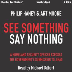 See Something Say Something: A Homeland Security Officer Exposes the Governments Submission to Jihad Audiobook, by Art Philip