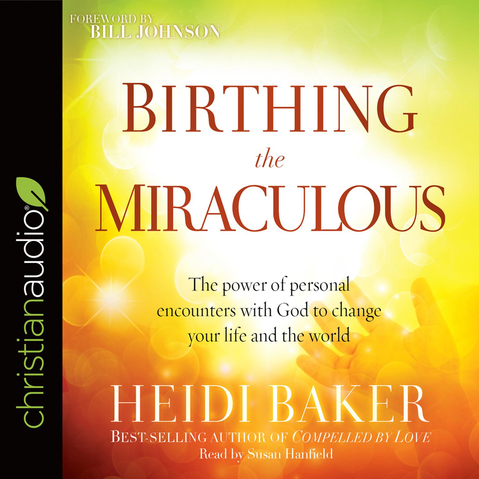 Birthing the Miraculous: The Power of Personal Encounters with God to Change Your Life and the World Audiobook, by Heidi Baker
