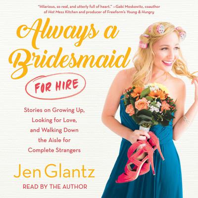 Always a Bridesmaid (for Hire) Audiobook, by Jen Glantz