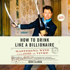How to Drink like a Billionaire: Mastering Wine with Joie de Vivre Audiobook, by Mark Oldman
