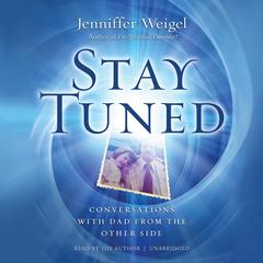 Stay Tuned: Conversations with Dad from the Other Side Audiobook, by Jenniffer Weigel
