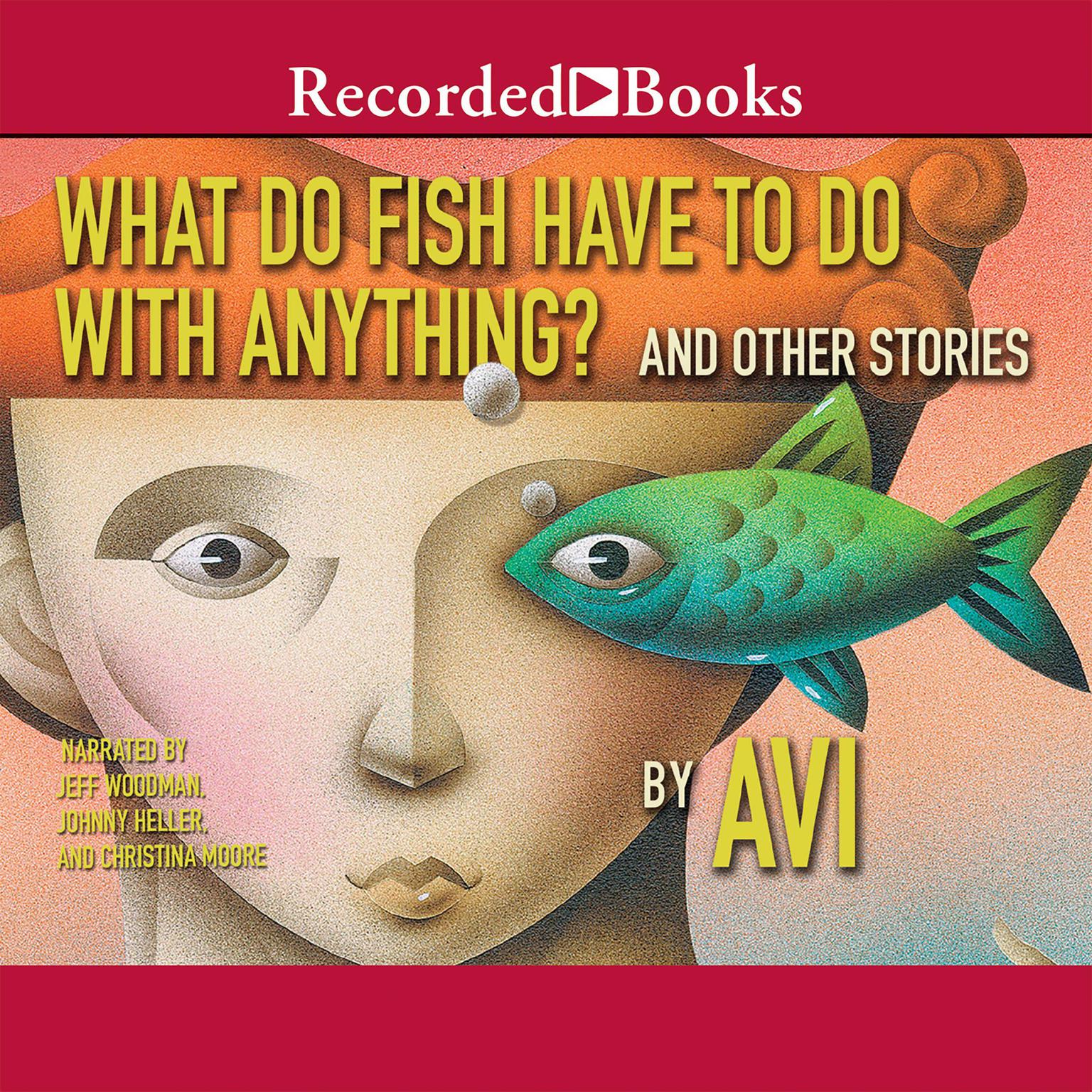 What Do Fish Have to Do With Anything?: And Other Stories Audiobook, by Avi