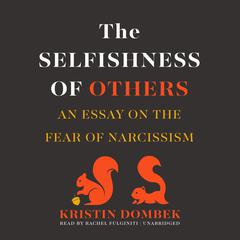 The Selfishness of Others: An Essay on the Fear of Narcissism Audiobook, by Kristin Dombek