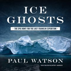 Ice Ghosts: The Epic Hunt for the Lost Franklin Expedition Audiobook, by Paul Watson