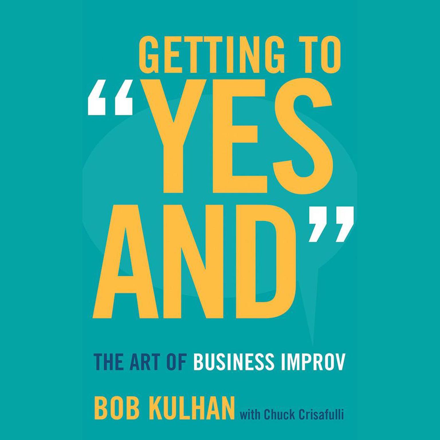 Getting to Yes And: The Art of Business Improv Audiobook, by Bob Kulhan