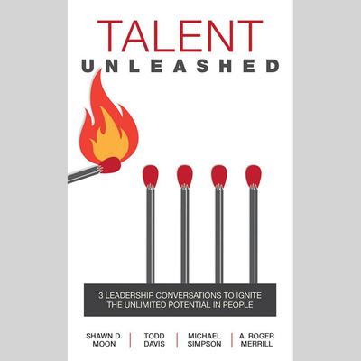 Talent Unleashed: 3 Leadership Conversations to Ignite the Unlimited Potential in People Audiobook, by A. Roger Merrill