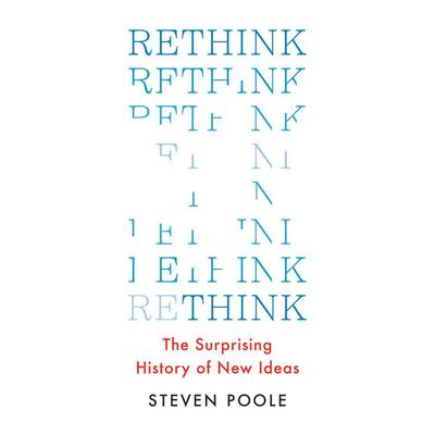 Rethink: The Surprising History of New Ideas Audiobook, by Steven Poole