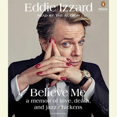Believe Me: A Memoir of Love, Death and Jazz Chickens Audiobook, by Eddie Izzard