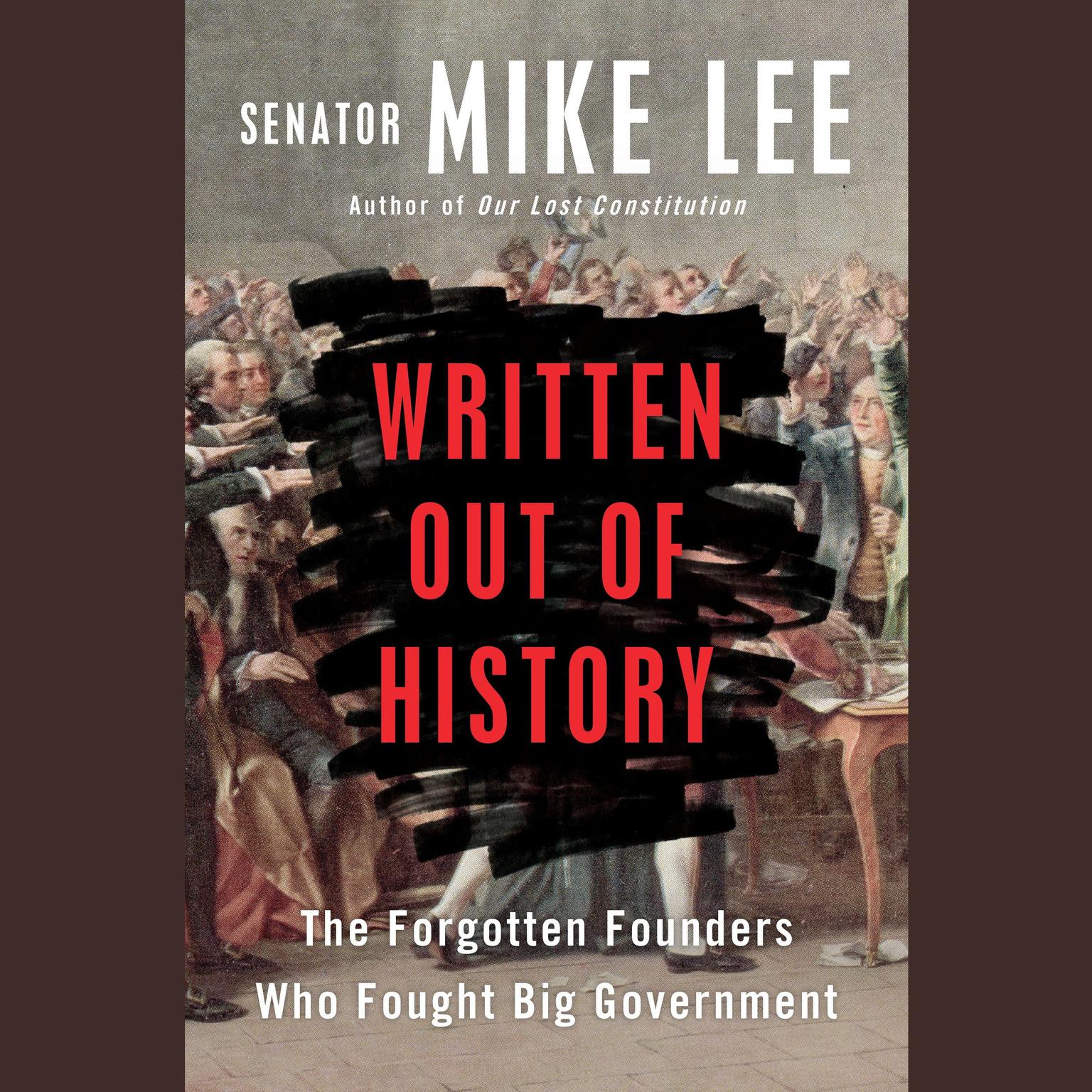 Written Out of History: The Forgotten Founders Who Fought Big Government Audiobook, by Mike Lee