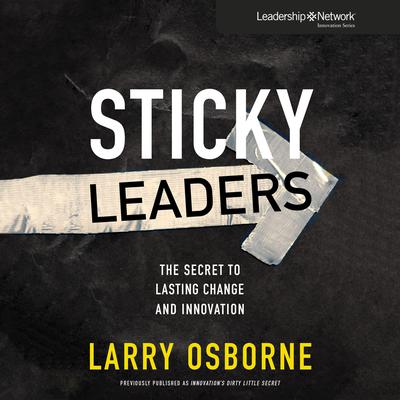 Sticky Leaders: The Secret to Lasting Change and Innovation Audiobook, by Larry Osborne