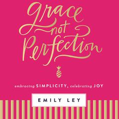 Grace, Not Perfection: Embracing Simplicity, Chasing Joy Audiobook, by Emily Ley