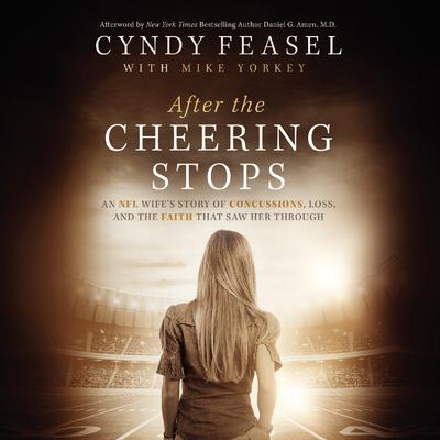 After the Cheering Stops: An NFL Wife’s Story of Concussions, Loss, and the Faith that Saw Her Through Audiobook, by Cyndy Feasel