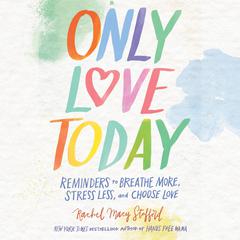Only Love Today: Reminders to Breathe More, Stress Less, and Choose Love Audiobook, by Rachel Macy Stafford