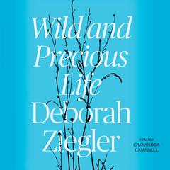Wild and Precious Life Audiobook, by Deborah Ziegler