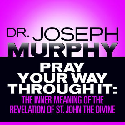 Pray Your Way Through It: The Inner Meaning of the Revelation of St. John the Divine Audiobook, by 