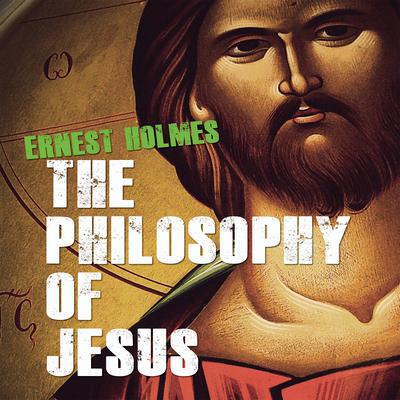 The Philosophy of Jesus: Updated and Gender-Neutral Audiobook, by Ernest Holmes