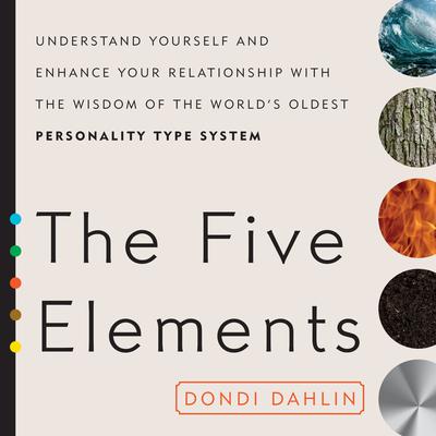The Five Elements: Understand Yourself and Enhance Your Relationships with the Wisdom of the World's Oldest Personality Type System Audiobook, by 