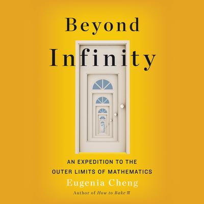 Beyond Infinity: From Uncountable Numbers to a Chicken-Sandwich Sandwich, an Exploration of Maths Biggest Topic Audiobook, by Eugenia Cheng