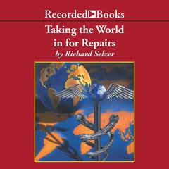 Taking the World In for Repairs Audiobook, by Richard Selzer