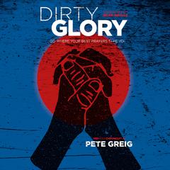 Dirty Glory: Go Where Your Best Prayers Take You Audiobook, by Bear Grylls