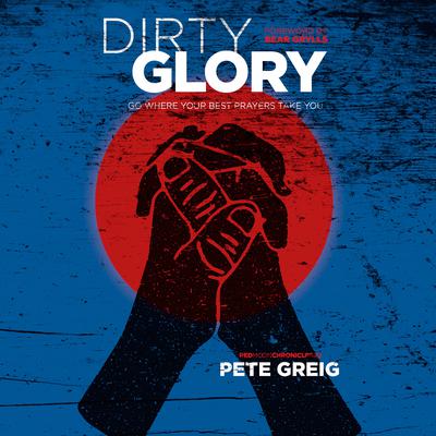 Dirty Glory: Go Where Your Best Prayers Take You Audiobook, by Bear Grylls