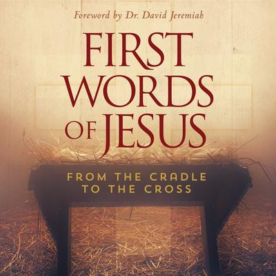 First Words of Jesus: From the Cradle to the Cross Audiobook, by 