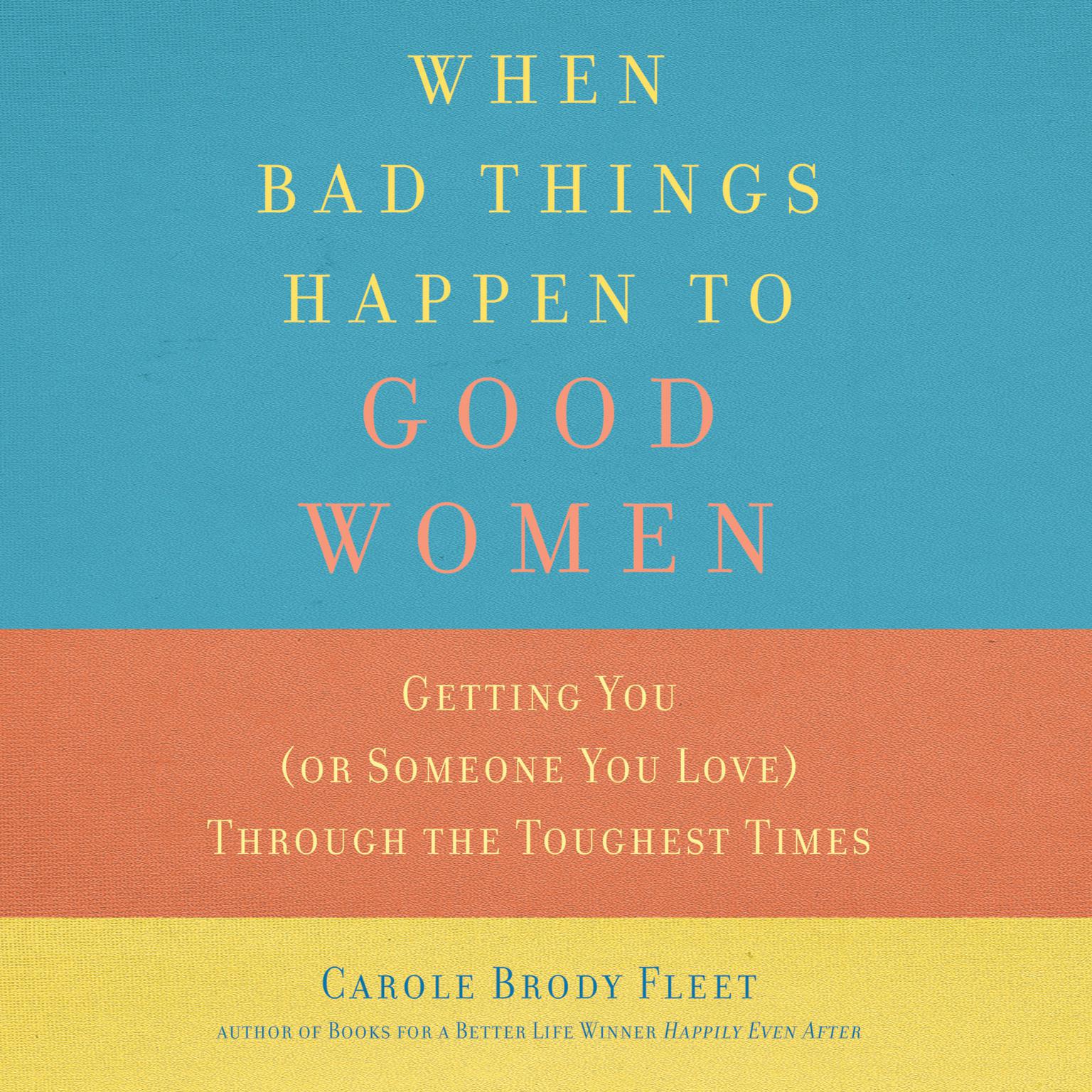 When Bad Things Happen to Good Women: Getting You (or Someone You Love) through the Toughest Times Audiobook, by Carole Brody Fleet