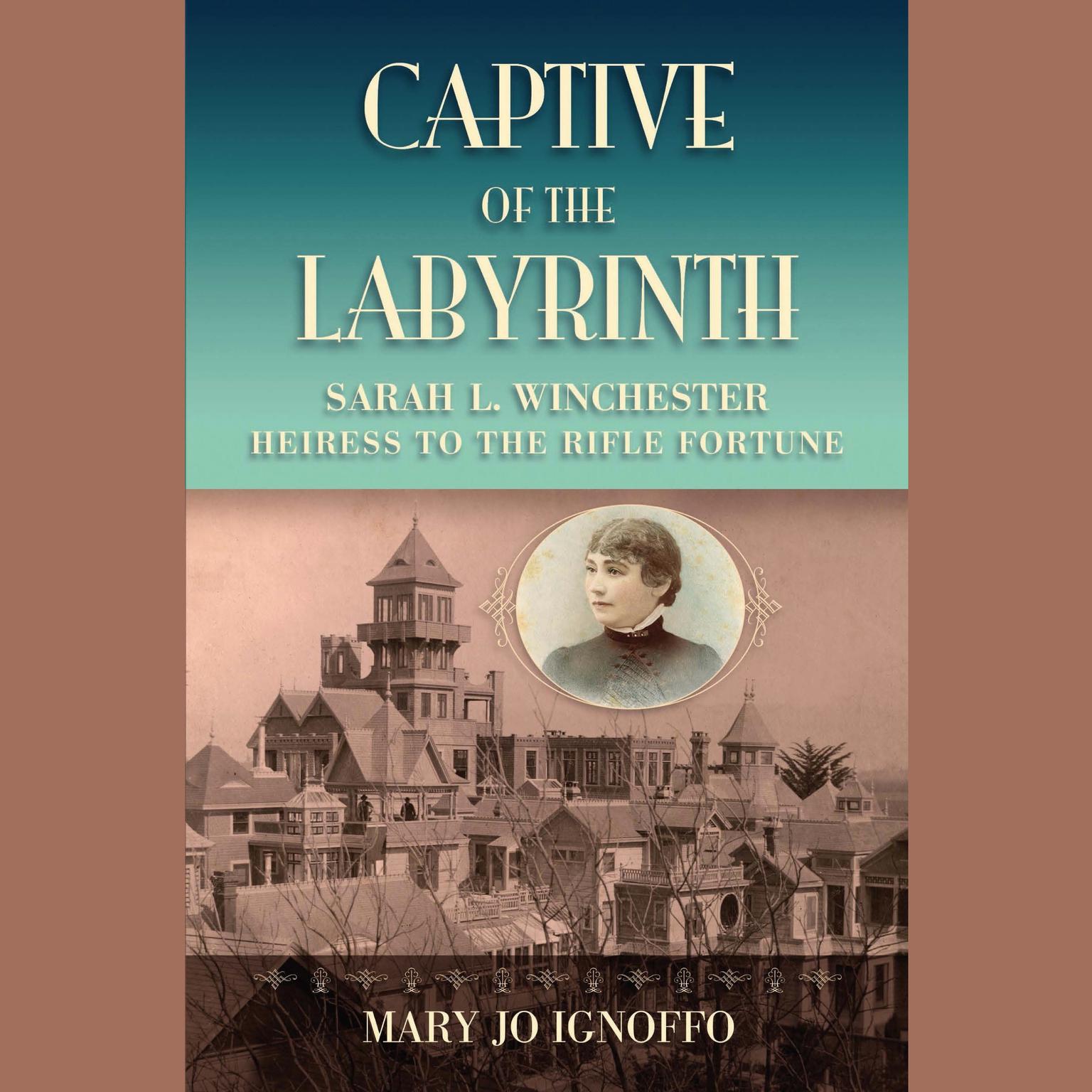 Captive of the Labyrinth: Sarah L. Winchester, Heiress to the Rifle Fortune Audiobook, by Mary Jo Ignoffo