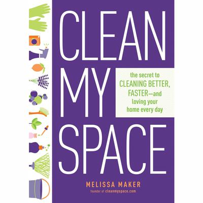Clean My Space: The Secret to Cleaning Better, Faster, and Loving Your Home Every Day Audiobook, by Melissa Maker