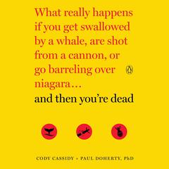 And Then You're Dead: What Really Happens If You Get Swallowed by a Whale, Are Shot from a Cannon, or Go Barreling Over Niagara Audiobook, by Paul Doherty