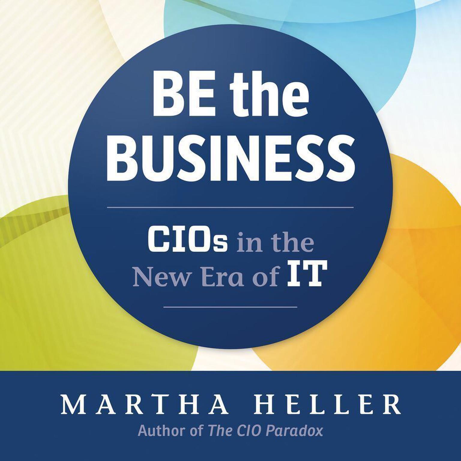 Be the Business: CIOs in the New Eras of IT Audiobook, by Martha Heller