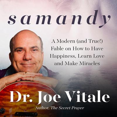 Samandy: A Modern (and True!) Fable on How to Have Happiness, Learn Love, and Make Miracles Audiobook, by Joe Vitale