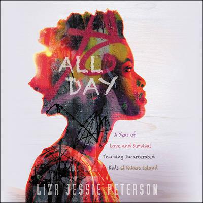 All Day: A Year of Love and Survival Teaching Incarcerated Kids at Rikers Island Audiobook, by Liza Jessie Peterson