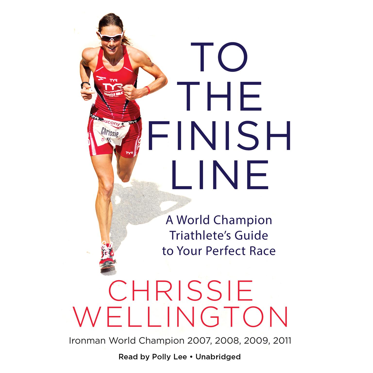 To the Finish Line: A World Champion Triathletes Guide to Your Perfect Race Audiobook, by Chrissie Wellington