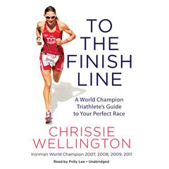 To the Finish Line: A World Champion Triathletes Guide to Your Perfect Race Audiobook, by Chrissie Wellington