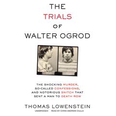 The Trials of Walter Ogrod: The Shocking Murder, So-Called Confessions, and Notorious Snitch That Sent a Man to Death Row Audiobook, by Thomas Lowenstein