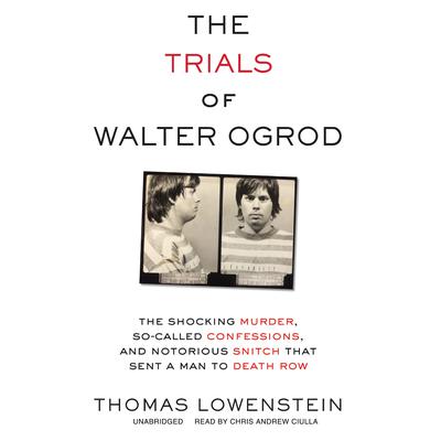 The Trials of Walter Ogrod: The Shocking Murder, So-Called Confessions, and Notorious Snitch That Sent a Man to Death Row Audiobook, by 
