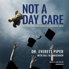 Not a Day Care: The Devastating Consequences of Abandoning Truth Audiobook, by Everett Piper