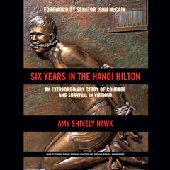 Six Years in the Hanoi Hilton: An Extraordinary Story of Courage and Survival in Vietnam Audiobook, by Amy  Shively Hawk