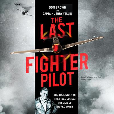 The Last Fighter Pilot: The True Story of the Final Combat Mission of World War II Audiobook, by 