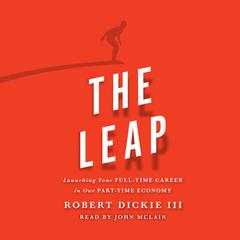 Leap: Launching Your Full-Time Career in Our Part-Time Economy Audiobook, by Robert Dickie